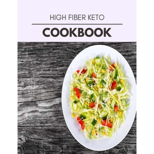High Fiber Keto Cookbook: Two Weekly Meal Plans Quick and Easy Recipes to Stay Healthy and Lose Weight Paperback, Independently Published, English, 9798693340213