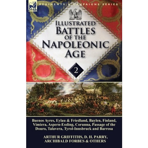 Illustrated Battles of the Napoleonic Age-Volume 2: Buenos Ayres Eylau & Friedland Baylen Finland... Paperback, Leonaur Ltd, English, 9781782822448