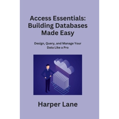 (영문도서) Access Essentials: Design Query and Manage Your Data Like a Pro Paperback, Harper Lane, English, 9781806230044