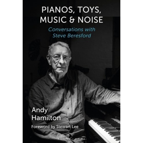 (영문도서) Pianos Toys Music and Noise: Conversations with Steve Beresford Paperback, Bloomsbury Academic, English, 9781501369568