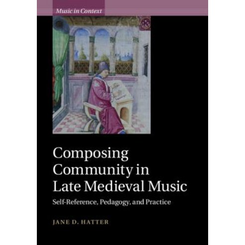(영문도서) Composing Community in Late Medieval Music: Self-Reference Pedagogy and Practice Hardcover, Cambridge University Press, English, 9781108474917