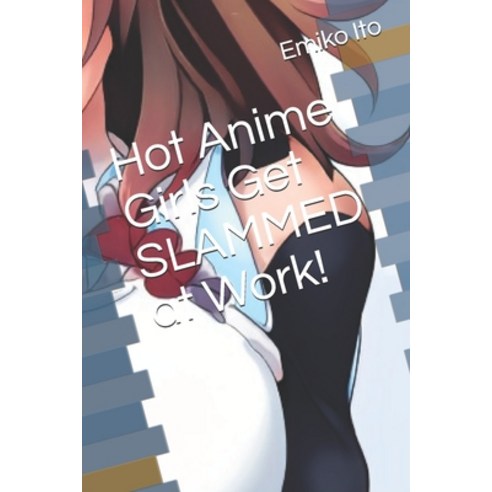 (영문도서) Hot Anime Girls Get SLAMMED at Work! Paperback, Independently Published, English, 9798534406597