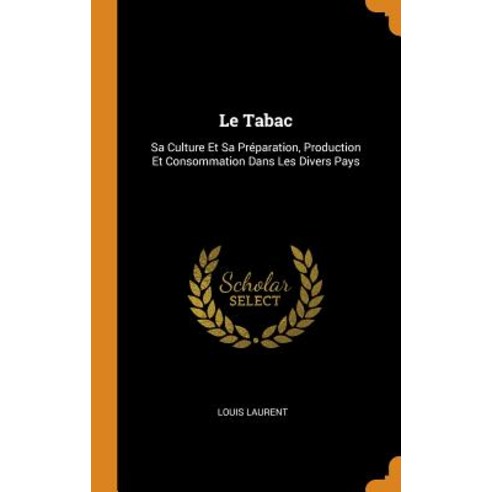 (영문도서) Le Tabac: Sa Culture Et Sa Préparation Production Et Consommation Dans Les Divers Pays Hardcover, Franklin Classics, English, 9780341782025