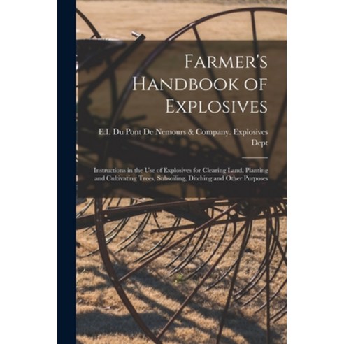 (영문도서) Farmer''s Handbook of Explosives: Instructions in the Use of Explosives for Clearing Land Pla... Paperback, Legare Street Press, English, 9781015941625