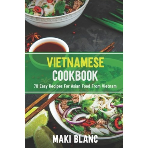 Vietnamese Cookbook: 70 Easy Recipes For Asian Food From Vietnam Paperback, Independently Published, English, 9798730846586