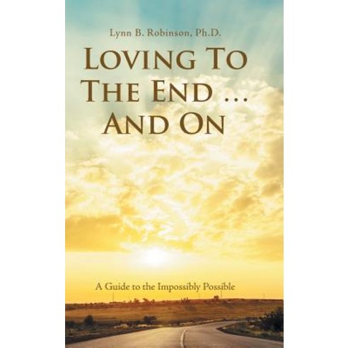 (영문도서) Loving to the End ... and On: A Guide to the Impossibly Possible Hardcover, Balboa Press, English, 9781982202842