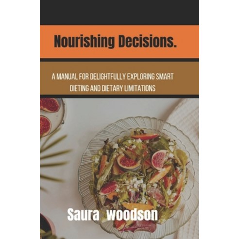 (영문도서) Nourishing Decisions.: A Manual for Delightfully Exploring Smart Dieting and Dietary Limitations Paperback, Independently Published, English, 9798876718013