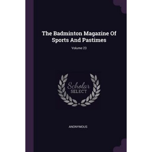 (영문도서) The Badminton Magazine Of Sports And Pastimes; Volume 23 Paperback, Palala Press, English, 9781379242413
