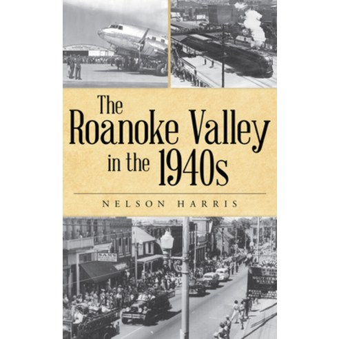 The Roanoke Valley in the 1940s Hardcover, History Press