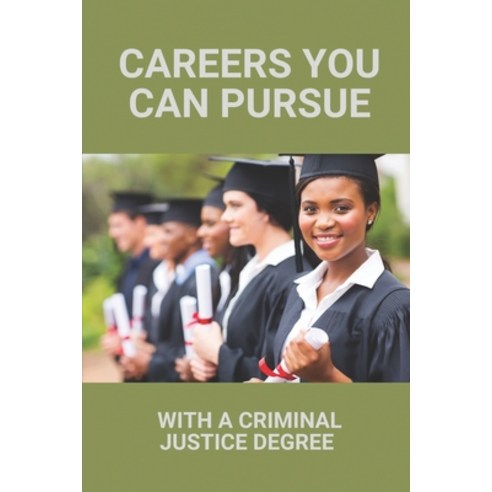 (영문도서) Careers You Can Pursue: With A Criminal Justice Degree: Different Types Of Criminal Justice D... Paperback, Independently Published, English, 9798525266704