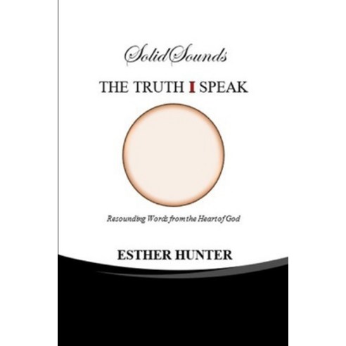 (영문도서) Solid Sounds THE TRUTH I SPEAK: Resounding Words from the Heart of God Paperback, Createspace Independent Pub..., English, 9781721866502