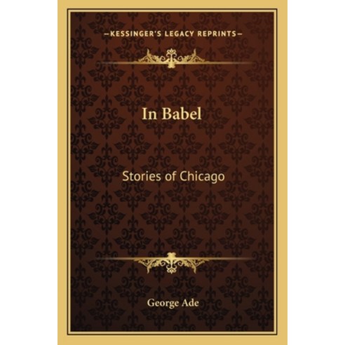 In Babel: Stories of Chicago Paperback, Kessinger Publishing