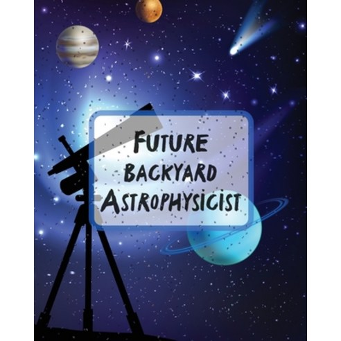 Future Backyard Astrophysicist: Record and Sketch - Star Wheel - Night Sky - Backyard - Star Gazing ... Paperback, Patricia Larson