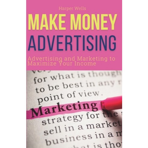 (영문도서) Make Money Advertising: Advertising and Marketing to Maximize Your Passive Income Paperback, Independently Published, English, 9798877299948