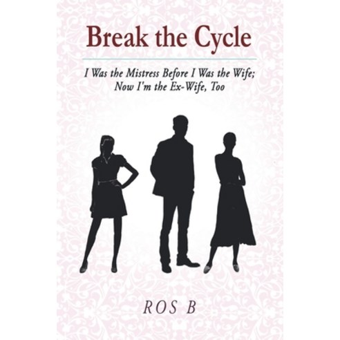 Break the Cycle: I Was the Mistress Before I Was the Wife; Now I''m the Ex-Wife Too Paperback, Xlibris Us, English, 9781664139466