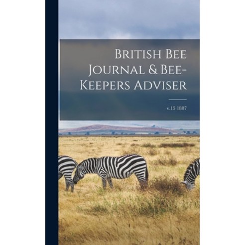 (영문도서) British Bee Journal & Bee-keepers Adviser; v.15 1887 Hardcover, Legare Street Press, English, 9781013882500