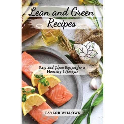(영문도서) Lean and Green Recipes: Easy and Clean Recipes for a Healthy Lifestyle Paperback, Taylor Willows, English, 9781802291568