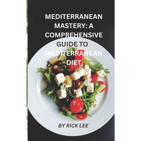 (영문도서) Mediterranean Mastery: A Comprehensive Guide to Embracing the Mediterranean Diet Paperback, Independently Published, English, 9798861167321