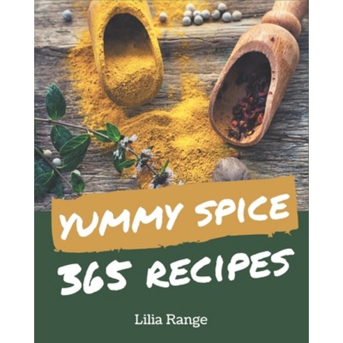 365 Yummy Spice Recipes: Greatest Yummy Spice Cookbook of All Time Paperback, Independently Published
