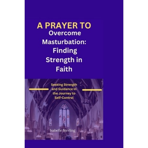 (영문도서) A Prayer for Overcoming Masturbation: Seeking Strength and Guidance in the Journey to Self-Co... Paperback, Independently Published, English, 9798864134559