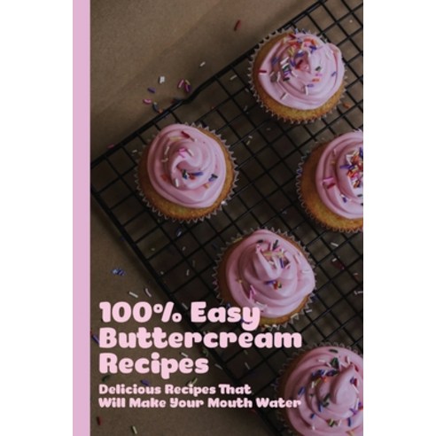 (영문도서) 100% Easy Buttercream Recipes: Delicious Recipes That Will Make Your Mouth Water: How To Make... Paperback, Independently Published, English, 9798500358844