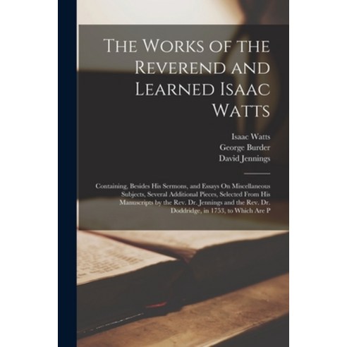 (영문도서) The Works of the Reverend and Learned Isaac Watts: Containing Besides His Sermons and Essay... Paperback, Legare Street Press, English, 9781017615807