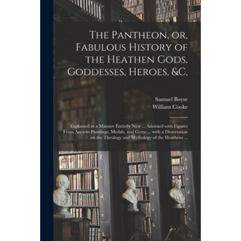 (영문도서) The Pantheon or Fabulous History of the Heathen Gods Goddesses Heroes &c.: Explained in ... Paperback, Legare Street Press, English, 9781014647320