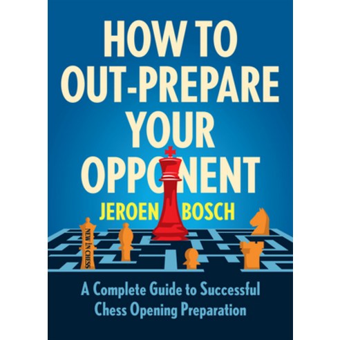 (영문도서) How to Out-Prepare Your Opponent: A Complete Guide to Successful Chess Opening Preparation Paperback, New in Chess, English, 9789056919993