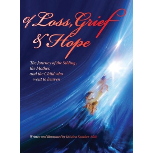 (영문도서) Of Loss Grief and Hope: The Journey of the Sibling the Mother and the Child who went to heaven Hardcover, Waldenhouse Publishers, Inc., English, 9781947589681