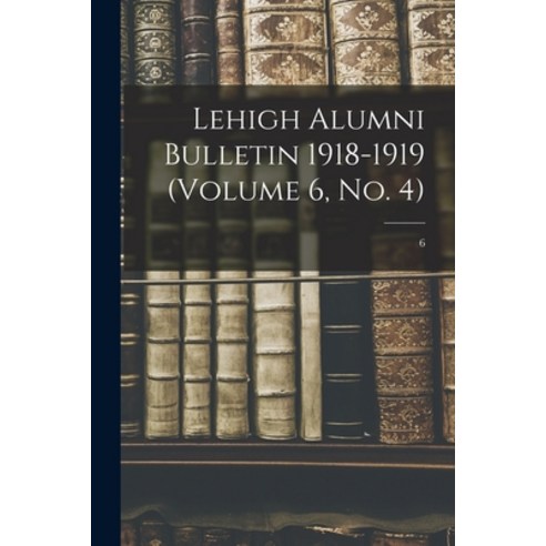 (영문도서) Lehigh Alumni Bulletin 1918-1919 (volume 6 No. 4); 6 Paperback, Legare Street Press, English, 9781015169999