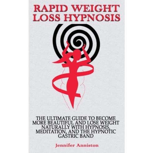 Rapid Weight Loss Hypnosis: The Ultimate Guide to Become More Beautiful and Lose Weight Naturally wi... Hardcover, Jennifer Anniston, English, 9781914119293