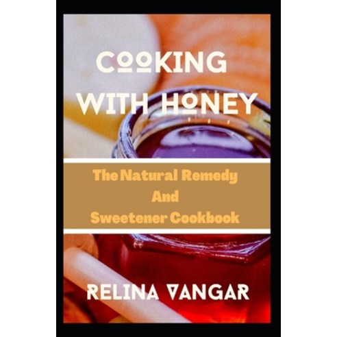 (영문도서) Cooking with Honey: The Natural Remedy and Sweetener Cookbook Paperback, Independently Published, English, 9798375338415