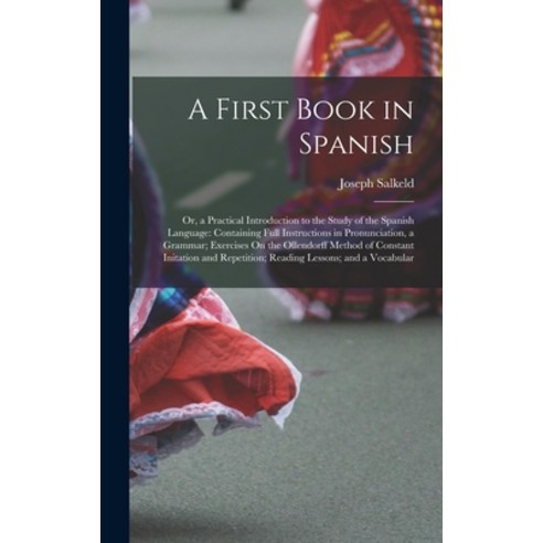 (영문도서) A First Book in Spanish: Or a Practical Introduction to the Study of the Spanish Language: C... Hardcover, Legare Street Press, English, 9781017122992