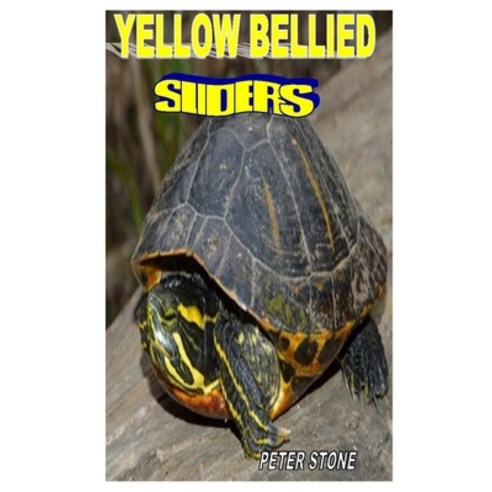 Yellow Bellied Sliders: The Complete Guides On How To Take Good Care Of The Yellow Bellied Sliders Paperback, Independently Published