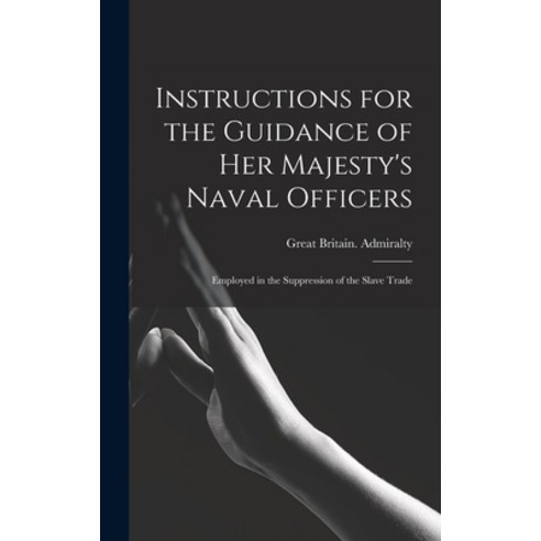 (영문도서) Instructions for the Guidance of Her Majesty''s Naval Officers: Employed in the Suppression of... Hardcover, Legare Street Press, English, 9781016688185