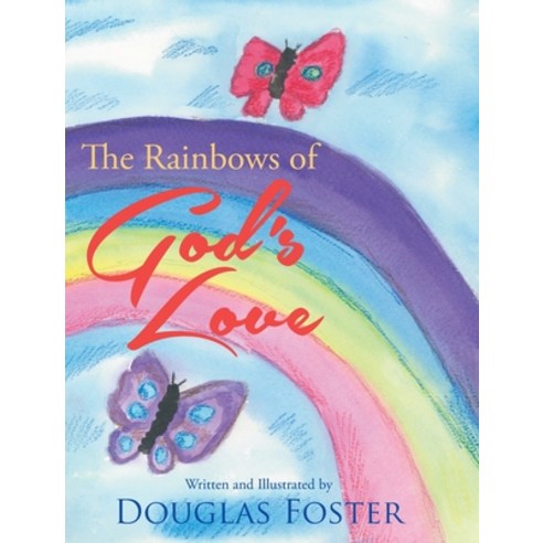 The Rainbows of God''s Love Hardcover, Christian Faith Publishing, Inc