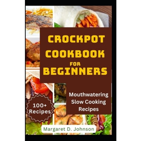 (영문도서) Crockpot Cookbook for Beginners: Mouthwatering Slow Cooking Recipes Paperback, Independently Published, English, 9798882171765