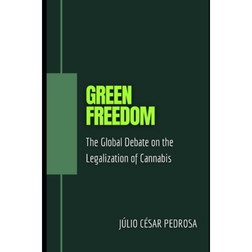 (영문도서) Green Freedom: The Global Debate on the Legalization of Cannabis Paperback, Independently Published, English, 9798858895046