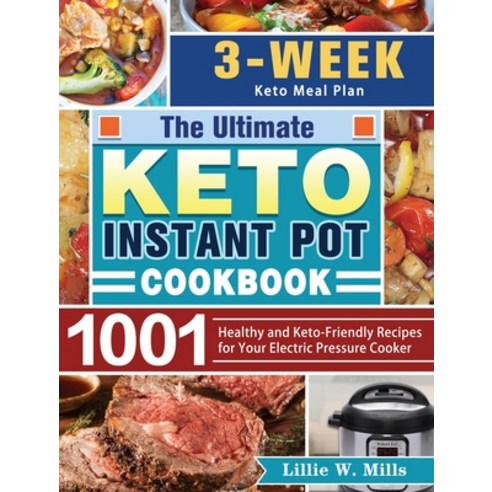 The Ultimate Keto Instant Pot Cookbook: 1001 Healthy and Keto-Friendly Recipes for Your Electric Pre... Hardcover, Lillie W. Mills, English, 9781649848352