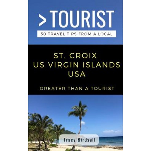Greater Than a Tourist-St. Croix Us Virgin Islands USA: 50 Travel Tips from a Local Paperback, Independently Published, English, 9781791572365