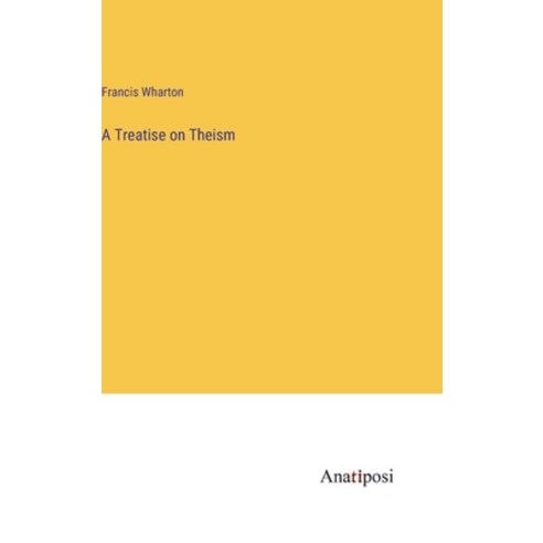 (영문도서) A Treatise on Theism Hardcover, Anatiposi Verlag, English, 9783382311636