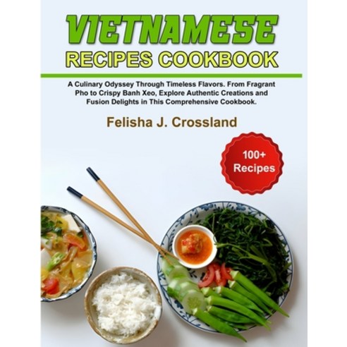 (영문도서) Vietnamese Recipes Cookbook: A Culinary Odyssey Through Timeless Flavors. From Fragrant Pho t... Paperback, Independently Published, English, 9798320384924