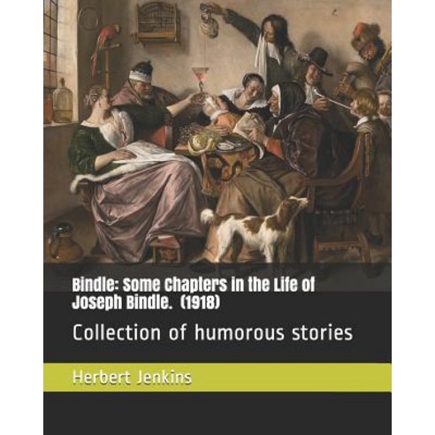 Bindle: Some Chapters in the Life of Joseph Bindle. (1918): Collection of Humorous Stories Paperback, Independently Published