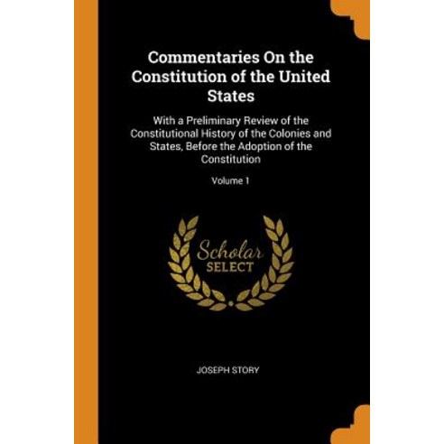 (영문도서) Commentaries on the Constitution of the United States: With a Preliminary Review of the Const... Paperback, Franklin Classics Trade Press, English, 9780344293658