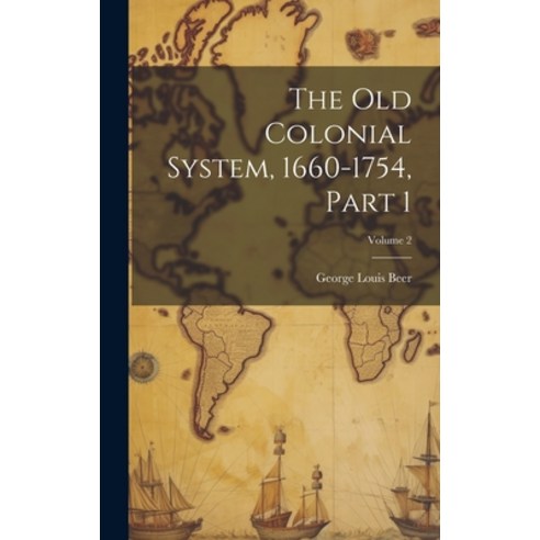 (영문도서) The Old Colonial System 1660-1754 Part 1; Volume 2 Hardcover, Legare Street Press, English, 9781019739297