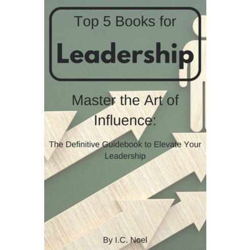 (영문도서) Top 5 Books for Leadership: Master the Art of Influence: The Definitive Guidebook to Elevate ... Paperback, Independently Published, English, 9798868393051