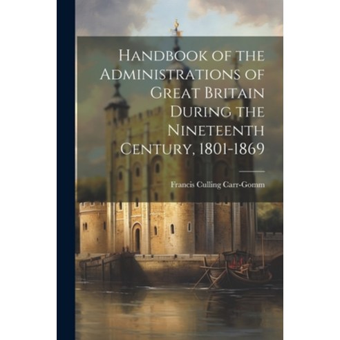 (영문도서) Handbook of the Administrations of Great Britain During the Nineteenth Century 1801-1869 Paperback, Legare Street Press, English, 9781022852310