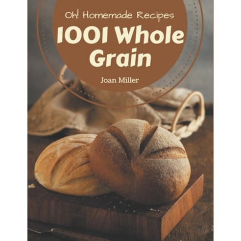 Oh! 1001 Homemade Whole Grain Recipes: Unlocking Appetizing Recipes in The Best Homemade Whole Grain... Paperback, Independently Published, English, 9798697715147