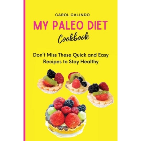 (영문도서) My Paleo Diet Cookbook: Don''t Miss These Quick and Easy Recipes to Stay Healthy Paperback, Carol Galindo, English, 9781801909051