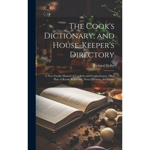 (영문도서) The Cook''s Dictionary and House-Keeper''s Directory: A New Family Manual of Cookery and Confe... Hardcover, Legare Street Press, English, 9781020069888